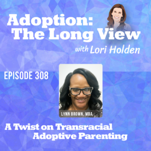 309 Adoption The Long View Lynn Brown, head of a transracial adoptive family