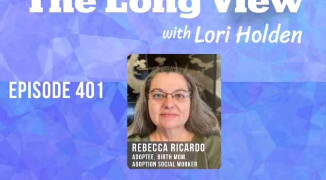 Ep 401 of Adoption The Long View with Rebecca Ricardo