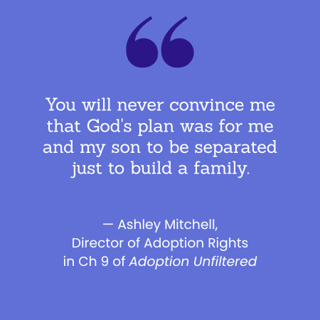 "You will never convince me that God's plan was for me and my son to be separated just to build a family." -- Ashley Mitchell in Ch 9 of Adoption Unfiltered